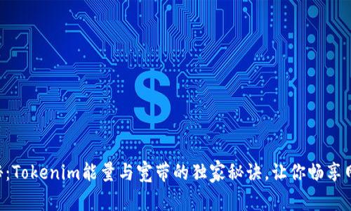 专家揭秘：Tokenim能量与宽带的独家秘诀，让你畅享网络速度！