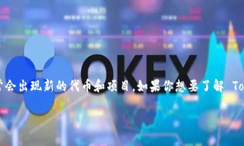 截至我最后的更新（2023年10月），Tokenim 的发币情况并没有公开的详细信息。Tokenim 可能是一个新兴的项目或代币，在加密货币市场上经常会出现新的代币和项目。如果你想要了解 Tokenim 是否发币了，建议你访问他们的官方网站或相关的社交媒体平台，或者查阅加密货币市场的资讯网站，如 CoinMarketCap 或 CoinGecko。

如果你有兴趣了解具体的项目特点或如何发币的流程等，可以告诉我，我很乐意为你提供相关信息！