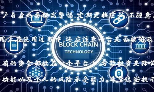 关于U钱包是否是正规的平台，这个问题实际上需要从多个角度来分析。首先，让我们看一下背景，U钱包是一款提供数字钱包服务的应用程序，用户可以通过它进行各种金融交易，比如转账、支付、理财等。接下来，我们会从各个方面来解析这个问题，帮助你做出明智的决策。

一、平台注册和监管
要判断一个金融平台是否正规，首先要看它是否有合法的注册和监管。在中国，很多金融应用都需要在中国人民银行等相关机构注册并获得金融许可证。你可以去U钱包的官方网站或者相关的监管网站查询，看它是否在注册名单中。

二、用户反馈与口碑
用户的反馈是了解一个平台是否靠谱的重要途径。可以去一些专业的论坛、社交媒体，看看其他用户对U钱包的评价。正面的反馈与负面的评论都有助于你对平台的全面了解。当然，也要甄别这些评论的真实性，不要被一些虚假的宣传所误导。

三、安全性
在金融交易中，安全性是非常重要的。查看U钱包是否采取了多重的安全措施，比如数据加密、实名认证等。此外，用户自身也要提高警惕，定期更换密码，不随意点击不明链接，这些都是保护自己的一些好习惯。

四、服务和功能
正规的平台通常会提供完善的服务和多样化的功能。这包括但不限于用户客服、交易记录查询、投资理财等功能。用户在使用过程中，还应注意平台是否能够及时响应你的需求。

五、风险提示
最后，金融交易本身就具有风险。即使是正规的金融平台，用户在投资时仍需谨慎，合理配置自己的资产，不要把所有的资金都放在一个平台上，分散投资是降低风险的一个有效策略。

总之，要判断U钱包是否是正规的平台，你需要综合考虑多个方面的信息，这包括监管注册、用户评价、安全性、服务功能以及个人的风险承受能力。希望这些提示能帮助你更好地理解和判断。