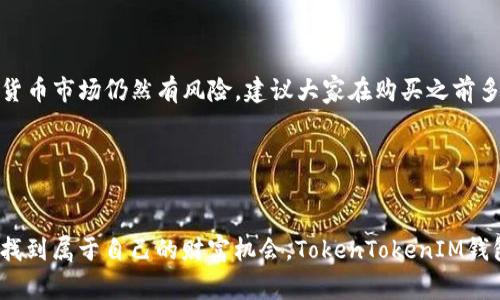   专家揭秘：如何通过TokenTokenIM钱包直接购买数字货币的独家秘诀 / 

 guanjianci 数字货币, TokenTokenIM, 购买加密货币 /guanjianci 

引言
在如今这个数字货币蓬勃发展的时代，越来越多的人想要进入这个市场，购买自己喜欢的加密货币。你知道吗？其实使用TokenTokenIM钱包可以直接购买币，操作起来相对简单，这无疑是一个利好消息！

今天，我就来和大家聊聊TokenTokenIM钱包的独特之处，以及如何利用这个钱包轻松购买数字货币的一些秘诀。说真的，掌握这些信息，可是能让你在投资路上少走很多弯路哦！

什么是TokenTokenIM钱包？
首先，有必要介绍一下TokenTokenIM钱包。它不仅是一个钱包，更是一个集成了多种功能的平台。在TokenTokenIM钱包中，你可以存储、管理你的数字资产，同时它也提供了用户友好的界面，让初学者也能轻松上手。

在这个钱包中，你可以看到众多热门的数字货币，从比特币到以太坊，甚至还有一些新兴的山寨币。而且，TokenTokenIM钱包使用安全性也很高，拥有多重加密措施，为用户的资产保驾护航。

为什么选择TokenTokenIM钱包？
也许你会问，市面上有那么多钱包，为什么我要选择TokenTokenIM呢？哈哈，别急，我来给你解释。

ul
    listrong安全性高：/strongTokenTokenIM通过多重签名和冷存储保护用户资产，安全级别不容小觑。/li
    listrong使用方便：/strong界面，即使你是新手也能快快速上手，随时随地管理你的资产。/li
    listrong直接购买数字货币：/strong这可是我觉得最赞的功能，你可以通过这款钱包直接购买各种数字货币，无需再跳转到其他平台，节省了不少时间。/li
/ul

如何通过TokenTokenIM钱包直接购买数字货币？
好啦，接下来就是最重要的部分了，如何通过TokenTokenIM钱包直接购买数字货币。下面我将分步骤为大家解析，让你轻松掌握哦！

h4步骤一：下载并安装TokenTokenIM钱包/h4
首先，你需要在手机或者电脑上下载TokenTokenIM钱包。无论你使用的是iOS还是Android系统，都可以在各大应用商店中找到这个钱包。完成下载安装后，打开钱包，注册一个新账户。

h4步骤二：完成账户设置/h4
账户注册成功后，根据提示完成个人信息设置和安全验证。这一步非常重要，因为它关系到你的资产安全！记得设置一个强密码，并启用双重身份验证，保护你的账户免受潜在的风险。

h4步骤三：充值资金/h4
为了能够购买数字货币，你需要先在TokenTokenIM钱包中充值资金。你可以选择通过银行转账、信用卡或者其他支付方式将资金转入钱包。说真的，这一步可能需要等待一段时间，耐心点，毕竟资金到账是很正常的。

h4步骤四：选择购买的数字货币/h4
资金到账后，登录TokenTokenIM钱包，选择“购买数字货币”功能。在这里，你可以看到当前支持的各种币种，比如比特币、以太坊等等。根据你的需求选择你想要购买的数字货币。

h4步骤五：确认交易/h4
选择好币种后，填写购买数量，系统会自动计算出你需要支付的金额。确认无误后，点击“确认购买”即可。在这一步，务必再次确认所有信息，确保没有错误。

一切顺利的话，你将会收到一条成功交易的消息！这时候你可以在钱包中看到你购买的数字货币了，爽不爽？

TokenTokenIM钱包购买数字货币的注意事项
尽管通过TokenTokenIM钱包直接购买数字货币非常方便，但在这过程中还是有一些需要注意的事项。

ul
    listrong了解市场行情：/strong在购买之前，建议先了解一下市场行情，避免在高点买入。毕竟，现在的数字货币市场波动很大，你懂的。/li
    listrong选择适合自己的投资策略：/strong购买数字货币之前，不妨先明确自己的投资目标和策略，是短期投资还是长期持有？明确目标后再下手更好。/li
    listrong谨防诈骗和风险：/strong虽然TokenTokenIM钱包安全性高，但网络上仍然有很多诈骗活动，务必提高警惕，不要随意泄露个人信息。/li
/ul

总结
通过TokenTokenIM钱包直接购买数字货币的方法，确实简单易行，这对新手来说无疑是个福音。不过，投资数字货币市场仍然有风险，建议大家在购买之前多做功课，理性投资。

希望今天分享的内容能对你有所帮助，如果你有任何疑问，欢迎在评论区留言，我们一起讨论哦！

最后的建议
数字货币市场的机会与风险并存，只有通过准确的信息和成熟的判断，才能在他人眼中看到的“毁灭性行业”中，找到属于自己的财富机会。TokenTokenIM钱包只是众多工具中的一个，怎样使用它，完全取决于你自己的选择和策略。祝你在数字货币的投资途中一路顺风！