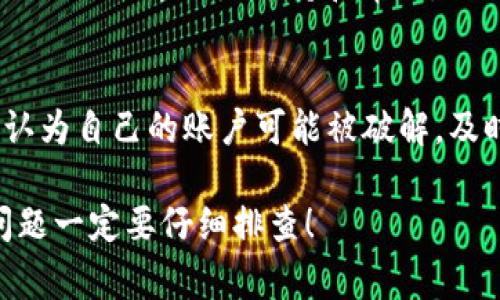 看起来你在登录 Tokenim 时遇到了问题，可能是显示的信息不准确或者界面出现了异常。以下是一些建议，帮助你排查和解决这个问题：

1. 检查网络连接
首先，确保你的设备连接到一个稳定的网络。有时候不稳定的网络会导致页面加载不全，显示异常。

2. 清除缓存和Cookies
尝试清除浏览器的缓存和Cookies。有时候浏览器存储的旧数据会影响页面的正常显示。在浏览器设置中找到相关选项，删除缓存和Cookies后再重新加载网站。

3. 更新浏览器
确保你的浏览器是最新版本。过期的浏览器可能无法正确显示某些网页内容。如果你使用的是移动设备，也要检查 App 是否需要更新。

4. 尝试其他浏览器或设备
如果以上方法都没有解决问题，可以尝试换一个浏览器或者设备登录看看。比如说，如果你在手机上遇到问题，可以去电脑上试试，反之亦然。

5. 检查网站状态
有可能 Tokenim 的服务器出现了问题，导致功能暂时失效。你可以使用一些在线服务检查该网站是否正常运行，比如 DownDetector。

6. 联系客服支持
如果问题依旧无法解决，建议联系 Tokenim 的客服。他们能够提供更加专业的支持和帮助。

7. 保护账户安全
在遇到任何可疑情况时，保护账户的安全是非常重要的。如果你认为自己的账户可能被破解，及时更改密码。

希望以上这些建议能够帮助你解决问题。记住，安全第一，遇到问题一定要仔细排查！