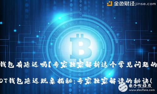 USDT钱包有延迟吗？专家独家解析这个常见问题的秘诀！

  USDT钱包延迟现象揭秘：专家独家解读的秘诀！