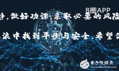 如果你的Tokenim钱包里面的币显示有风险，首先不要惊慌。下面我将为你详细介绍可能的原因以及应对的方法。

一、币显示风险的可能原因

首先，Tokenim钱包显示的“风险”并不一定意味着你的资产会一定受损。通常，这种提示是钱包为用户提供资金安全的一种警示，可能的原因包括：

ul
    listrong项目风险：/strong如果钱包中某个币种的团队或项目出现问题，比如开发者停更、社区活跃度下降、或者被hack等行为，钱包就会提示风险。/li
    listrong流动性不足：/strong有些小币种可能在行情不佳时容易出现流动性不足的情况，这时候就可能出现被钱包标记为风险资产。/li
    listrong市场波动：/strong加密市场本身就是一个高波动的市场，币价剧烈波动时，钱包也可能发出风险警告。/li
    listrong技术问题：/strong有时候，钱包本身的技术问题，比如钱包更新或者未完成的API调用，也可能导致这类提示出现。/li
/ul

二、如何应对这种风险警示呢？

你可能会问，“我该怎么办呢？”其实，处理这种风险警示的方式，可以分为几个步骤来进行。

h41. 冷静分析/h4
首先，保持冷静。看到“风险”两个字，很多人可能会立即感到焦虑。说真的，这个时候一定要冷静，别急着去卖掉或者转移你的资产。先仔细分析一下钱包发出风险提示的具体原因。

h42. 研究项目背景/h4
不妨花一些时间深入了解你的币种。如果是一个刚上线不久的小币种，先查查项目团队的背景、社区动态、社交媒体上有没有最近的消息。如果找不到任何积极的信息或者更新，那可能是个风险信号。

h43. 考虑风险承受能力/h4
问自己几个问题：你对这个币种的熟悉程度如何？是否对其未来发展充满信心？能否接受一定的亏损？根据你的答案来决定是否要继续持有这个币种，甚至是追加投资或是平仓。

h44. 拿回安全感/h4
如果你决定继续持有，那么可以考虑把一些资金转移到更稳定的资产，比如一些主流的数字货币（如比特币、以太坊）。这样可以在一定程度上分散风险。说真的，流动性较高的资产通常更能让人安心。

h45. 定期监控/h4
不论你做出什么决定，都要定期监控你钱包里的资产状态。市场时刻在变，定期检查能够让你始终保持对投资情况的敏感。

三、总结

总之，当Tokenim钱包显示有风险时，先不要慌。每个币种都会有风险，只要你保持冷静，做好功课，采取必要的风险管理措施，就能够有效应对这种状况。

记住，投资市场就像海洋，有时波涛汹涌，有时风平浪静。作为投资者，我们要学会在波浪中找到平衡与安全。希望你能在这个加密的世界里找到适合自己的航行路径！

如果你还有其他问题，随时欢迎问我哦！