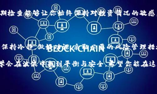 如果你的Tokenim钱包里面的币显示有风险，首先不要惊慌。下面我将为你详细介绍可能的原因以及应对的方法。

一、币显示风险的可能原因

首先，Tokenim钱包显示的“风险”并不一定意味着你的资产会一定受损。通常，这种提示是钱包为用户提供资金安全的一种警示，可能的原因包括：

ul
    listrong项目风险：/strong如果钱包中某个币种的团队或项目出现问题，比如开发者停更、社区活跃度下降、或者被hack等行为，钱包就会提示风险。/li
    listrong流动性不足：/strong有些小币种可能在行情不佳时容易出现流动性不足的情况，这时候就可能出现被钱包标记为风险资产。/li
    listrong市场波动：/strong加密市场本身就是一个高波动的市场，币价剧烈波动时，钱包也可能发出风险警告。/li
    listrong技术问题：/strong有时候，钱包本身的技术问题，比如钱包更新或者未完成的API调用，也可能导致这类提示出现。/li
/ul

二、如何应对这种风险警示呢？

你可能会问，“我该怎么办呢？”其实，处理这种风险警示的方式，可以分为几个步骤来进行。

h41. 冷静分析/h4
首先，保持冷静。看到“风险”两个字，很多人可能会立即感到焦虑。说真的，这个时候一定要冷静，别急着去卖掉或者转移你的资产。先仔细分析一下钱包发出风险提示的具体原因。

h42. 研究项目背景/h4
不妨花一些时间深入了解你的币种。如果是一个刚上线不久的小币种，先查查项目团队的背景、社区动态、社交媒体上有没有最近的消息。如果找不到任何积极的信息或者更新，那可能是个风险信号。

h43. 考虑风险承受能力/h4
问自己几个问题：你对这个币种的熟悉程度如何？是否对其未来发展充满信心？能否接受一定的亏损？根据你的答案来决定是否要继续持有这个币种，甚至是追加投资或是平仓。

h44. 拿回安全感/h4
如果你决定继续持有，那么可以考虑把一些资金转移到更稳定的资产，比如一些主流的数字货币（如比特币、以太坊）。这样可以在一定程度上分散风险。说真的，流动性较高的资产通常更能让人安心。

h45. 定期监控/h4
不论你做出什么决定，都要定期监控你钱包里的资产状态。市场时刻在变，定期检查能够让你始终保持对投资情况的敏感。

三、总结

总之，当Tokenim钱包显示有风险时，先不要慌。每个币种都会有风险，只要你保持冷静，做好功课，采取必要的风险管理措施，就能够有效应对这种状况。

记住，投资市场就像海洋，有时波涛汹涌，有时风平浪静。作为投资者，我们要学会在波浪中找到平衡与安全。希望你能在这个加密的世界里找到适合自己的航行路径！

如果你还有其他问题，随时欢迎问我哦！