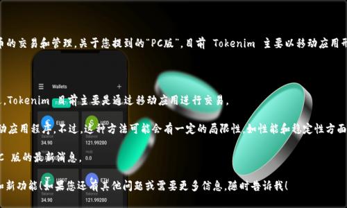 Tokenim 是一款广受欢迎的数字资产交易平台，它提供了多种功能以支持用户进行加密货币的交易和管理。关于您提到的“PC版”，目前 Tokenim 主要以移动应用形式存在，适用于 iOS 和 Android 设备。至于是否有 PC 版本，官方并没有提供桌面客户端。

但如果您希望在电脑上使用 Tokenim，您可以尝试以下几种方法：

1. **网页版**：某些交易平台会提供网页版，用户可以通过浏览器直接登录账户来使用。不过，Tokenim 目前主要是通过移动应用进行交易。

2. **模拟器**：您还可以使用安卓模拟器（如 BlueStacks 或 NoxPlayer），在PC上运行移动应用程序。不过，这种方法可能会有一定的局限性，如性能和稳定性方面的问题。

3. **官方公告**：建议关注 Tokenim 的官方网站或社交媒体，以获取有关未来可能推出 PC 版的最新消息。

如果您有继续使用 Tokenim 的计划，确保保持应用的最新版本，以便享受到更好的安全性和新功能！如果您还有其他问题或需要更多信息，随时告诉我！