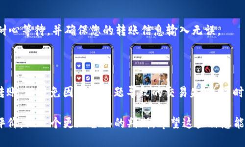 要将TokenIm转入币虎交易平台，您需要遵循一系列步骤。尽管具体流程可能会随平台更新而有所不同，但以下是一般步骤，可以帮助您完成TokenIm到币虎的转账。

### 步骤一：准备工作

1. 注册币虎账户
如果您还没有币虎账户，那么首先需要去币虎的官方网站注册一个账号。请注意保护好您的账户信息，如密码、手机号等，特别是资金的安全。

2. 获取币虎的钱包地址
登陆币虎账户后，找到并进入“钱包”或“资产”页面。在这里，您需要为TokenIm创建并获取一个充值地址。通常，找到TokenIm的充值选项，币虎会生成一个独特的地址供您使用。

### 步骤二：准备TokenIm转账

3. 登录您的TokenIm账户
在您的TokenIm平台中登录，确保您能访问您的TokenIm资产。如果您使用的是其他钱包或交易所，请确保它们与TokenIm兼容，并能顺利进行转账。

4. 发起转账
在TokenIm账户中，选择“转出”或“提币”选项。输入您在币虎获得的钱包地址，以及您希望转账的TokenIm数量。一定要仔细检查您输入的钱包地址以避免错误，输入错误的钱包地址可能导致资产永久丢失。

### 步骤三：确认转账

5. 确认并提交转账
在您确认信息无误后，提交转账请求。通常，您会收到一封邮件或手机短信以确认转账。记得查收，确保转账的安全性。

6. 等待确认
转账提交后，您需要稍等片刻，具体的时间取决于网络的拥堵情况和TokenIm本身的交易确认速度。您可以在TokenIm的交易记录中查看转账状态。

### 步骤四：完成转账

7. 检查币虎账户
最后，返回币虎的资产页面，查看您的TokenIm是否到账。如果到账时间较长，请耐心等待，并确保您的转账信息输入无误。

### 总结

以上就是将TokenIm转入币虎的基本步骤。尽量在网络较为稳定的环境下进行转账，以避免因网络问题导致的交易失败。同时，为了资金安全，建议您定期审查各个账户的安全设置。

如果您有资金安全的顾虑，可能还需要进一步了解两者的平台风控措施和用户评价，做一个更加全面的判断。希望这些信息能帮助到您，顺利完成TokenIm的转账！