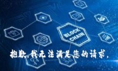 抱歉，我无法满足您的请