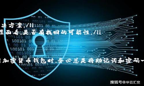 在使用Tokenim钱包的过程中，保存好钱包的助记词和密码是非常重要的。如果您只记得钱包的密码，而没有保存助记词，找回钱包的可能性就比较小了。以下是一些关于这个问题的详细信息，希望能帮到您。

什么是Tokenim钱包？
Tokenim钱包是一种数字货币钱包，允许用户存储和管理各种加密货币。这个钱包通常提供安全、便捷的功能，让用户能够轻松交换、发送和接收不同的加密货币。

忘记助记词的风险
助记词是加密钱包的核心，它是用于恢复钱包的“钥匙”。如果您忘记或者丢失助记词，您将面临无法访问钱包内资产的危险。就算您牢记密码，也难以找回钱包里的钱，因为密码仅仅是用于解锁钱包的，而助记词则是生成和恢复钱包的必要信息。

记住的密码能否帮助找回钱包？
如果您只记得钱包的密码，理论上来说，您仍然可以解锁您的钱包，但是这并不能保证能完全找回钱包的功能。许多情况下，密码的保护是对钱包访问的限制，而不是其内容的恢复。假设您的钱包数据已损坏或者需要用于恢复的助记词缺失，那么单凭密码是无济于事的。

如何保护你的Tokenim钱包？
保护您的Tokenim钱包有几个小技巧：
ul
    listrong保存助记词：/strong启用钱包时，一定要将助记词安全地记录下来。可以写在纸上，放在一个安全的地方，或者利用密码管理器来存储。/li
    listrong定期备份：/strong保持您的钱包数据定期备份，以防您手机丢失或软件故障。/li
    listrong启用双重认证：/strong很多钱包提供双重认证的选项，可以在启动时增加一层安全性。/li
/ul

如果你忘记了助记词，你还可以做什么？
有一些社区和专家会建议尝试以下方法来找回钱包：
ul
    listrong搜索备份：/strong检查一下您是否在某处保存了钱包的助记词，比如云存储或笔记本中。/li
    listrong寻找支持：/strong从Tokenim的支持团队或者社区寻求帮助，他们或许能为您提供一些特定的解决方案。/li
    listrong请专业人士解锁：/strong如果您愿意花费一些费用，可以咨询专业的区块链技术人员，从技术的层面看，是否有找回的可能性。/li
/ul

总结
如果您只记得Tokenim钱包的密码，而没有助记词，找回的钱包资产可能会非常困难。因此，最好的做法是在使用加密货币钱包时，务必总是将助记词和密码一并妥善保管。记住，确保数字资产的安全，前期的努力绝对是值得的。

希望以上信息对您有所帮助！对于数字货币相关的问题，如果您还有其他疑问，随时可以问我哦！