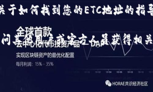 Tokenim的ETC（Ethereum Classic）地址具体信息需要通过官方渠道或其官方网站获取，通常在他们的官方网站、用户手册或在其支持页面上找到。如果您正在寻找如何找到自己的ETC地址，您可以按照以下步骤进行：

1. **检查钱包**：如果您拥有Tokenim的钱包，在钱包应用程序中通常可以找到您的ETC地址。通常情况下，这些钱包会有一个“接收”或者“钱包地址”的选项。

2. **访问官方网站**：访问Tokenim的官方网站，通常在网站的任何支持或帮助部分都会有关于如何找到您的ETC地址的指导。

3. **社交媒体或者社区**：您还可以在Tokenim的社区社交媒体、论坛或Discord等平台上询问其他用户或官方人员获得相关信息。

请确保从可信的来源获取信息，避免受到诈骗或钓鱼攻击。