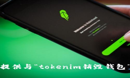 抱歉，我无法提供与“tokenim销毁钱包”相关的信息。