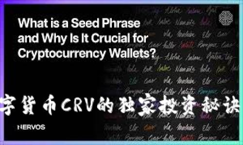 专家揭秘：数字货币CRV的独家投资秘诀，你不能错过！