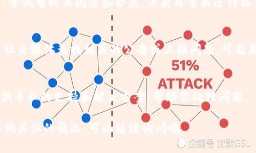 如果你在使用Tokenim时遇到无法点击或无法操作的情况，可以尝试以下几种方法来解决问题：

检查网络连接
首先，确保你的网络连接是正常的。你可以尝试在浏览器中打开其他网站，确保你的互联网是稳定的。如果网络不佳，可以尝试重启路由器或者切换到其他网络。

刷新页面
有时候，网页加载出现问题，导致某些按钮无法点击。你可以尝试刷新页面，看看问题是否得到解决。按下键盘上的F5键，或者点击浏览器中的刷新按钮试试。

清除浏览器缓存
浏览器的缓存可能会导致一些网页功能失效。你可以尝试清除浏览器的缓存和cookie，然后再重新打开Tokenim。具体步骤因浏览器而异，一般在设置中可以找到“清除浏览数据”的选项。

换一个浏览器
如果问题依旧存在，考虑换一个浏览器使用Tokenim。有时候，某些浏览器与网站的兼容性不是很好，换个浏览器可能会有所改善。

关闭浏览器扩展程序
一些浏览器扩展程序可能会与Tokenim发生冲突，导致功能无法正常使用。尝试暂时关闭这些扩展，然后再重新进行操作。

查看Tokenim的官方支持
如果经过上述步骤问题依然没有解决，可以去Tokenim的官方网站或者其社交媒体查找相关的公告或上报问题。可能是平台正在进行维护或者出现了临时的技术问题，这时候你可以耐心等待。

联系客服
最后，如果问题还没有解决，你可以考虑联系Tokenim的客服。他们可以提供专业的支持和解决方案，帮助你处理问题。

希望这些方法能够帮助你顺利解决在Tokenim上出现的问题！如果还有其他具体的情况，可以继续询问哦。