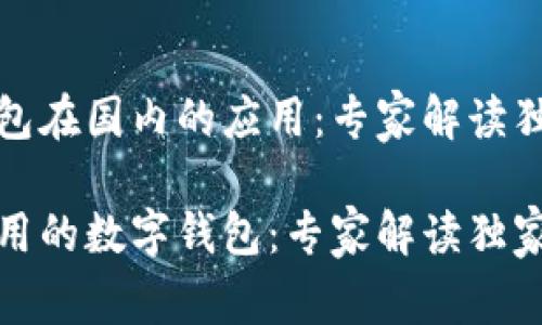 数字钱包在国内的应用：专家解读独家秘诀

国内可用的数字钱包：专家解读独家秘诀