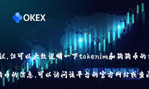 在此平台上，我无法提供关于特定平台或加密货币的实时或具体投资建议。但可以大致说明一下tokenim和狗狗币的相关信息，如果你有其他问题可以继续提问。

如果你需要了解更多关于如何在特定的加密货币平台上放置或交易狗狗币的信息，可以访问该平台的官方网站或查阅相关的支持文档。确保在进行任何投资之前，充分了解风险并做好研究。