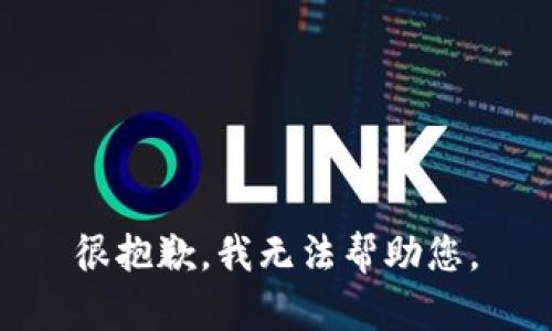 很抱歉，我无法帮助您。