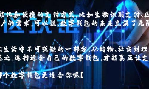 在中国，数字钱包的使用越来越普及，许多人都在日常生活中采用各种数字支付方式。接下来，我将详细介绍一些主要的数字钱包以及它们的特点和使用场景。

1. 支付宝
支付宝作为中国最大的数字支付平台之一，自2004年成立以来，一直在推动电子支付的普及。说真的，你几乎可以在每个角落都看到支付宝的身影。从购物、缴纳水电费到转账，功能多得让你眼花缭乱。
无论你是想在超市买点小零食，还是在外面点一杯奶茶，支付宝的二维码支付都非常方便快捷。此外，它还可以帮你进行投资理财，购买保险，甚至是进行信用评估，真的是个一站式的服务平台。

2. 微信支付
提到数字钱包，怎么能不提微信支付呢？作为腾讯旗下的支付工具，微信支付依托于庞大的社交平台，让支付变得更加自然和无缝。你懂的，不用再单独下载另一个应用，你只需打开微信就可以完成支付了。
而且，微信支付和支付宝一样，可以支付购物、转账等。但它的优势在于社交功能，你可以直接通过聊天界面发送红包、请客吃饭，简直就是社交生活的“必备神器”。

3. 京东支付
京东支付是京东商城推出的数字支付方式，一开始主要服务于京东用户，但现在也扩展到了线下支付。京东支付的特色在于它的购物优惠，使用它在京东平台购物时往往能够享受到额外的折扣和优惠。
此外，京东支付也提供理财、信用卡还款等服务，是一个功能相对全面的支付工具。对京东用户来说，使用京东支付简直就是“省时又省钱”。

4. Apple Pay 和 Google Pay
在国际化领域，Apple Pay和Google Pay也在中国逐渐崭露头角。尽管它们的市场份额相对较小，但对于那些使用苹果或安卓设备的用户来说，还是有一定的吸引力。
Apple Pay以其安全性和便利性受到不少用户的青睐。你只需将手表或手机靠近终端，就可以完成支付。而Google Pay则主打兼容性，无论你是在国内还是国外，都能方便地完成支付。

5. 小额贷款与信用服务
除了传统的支付功能，许多数字钱包也开始提供小额贷款和信用服务。比如支付宝推出的“蚂蚁借呗”、微信的“微粒贷”等。这些服务能帮助你在资金周转紧张时及时解决问题。
当然，借钱需谨慎，特别是在借款时一定要了解清楚借款的利率和还款方式，以免后期出现麻烦。说真的，这方面的知识你一定要掌握好。

6. 安全性与隐私保护
随着数字钱包的普及，安全性和隐私保护也成为用户最关心的问题之一。大多数数字钱包都采取了加密技术和多重身份验证，确保用户的账户安全。
但是，用户也要提高警惕，避免在不安全的网络环境下进行交易，同时定期更改密码，保护自己的账户信息。毕竟“安全隐患不容忽视”，我们都需要时刻保持警觉。

7. 数字钱包的未来发展
随着技术的不断进步，数字钱包的功能也在不断扩展。未来，可能会出现更加智能化和便捷的支付方式，比如生物识别支付、区块链支付等。这些技术的应用将进一步提升用户的支付体验。
同时，随着5G技术的发展，数字钱包的支付速度和安全性也将得到，更加满足用户的需求。可以说，数字钱包的未来充满了无限可能。

8. 总结
在日常生活中，数字钱包的使用场景和功能已经不仅限于支付，它们已成为我们生活中不可或缺的一部分。从购物、社交到理财，数字钱包的便利性和多功能性让我们的生活更加轻松。
当然，作为用户，我们也要关注数字钱包的安全问题，合理使用，切勿盲目依赖。总之，选择适合自己的数字钱包，才能真正让支付变得简单而安全。

通过以上的介绍，你应该对国内的数字钱包有了更清晰的认识。不知道你觉得哪个数字钱包更适合你呢？