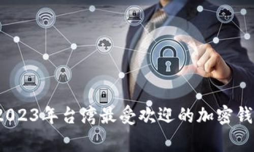 专家揭秘：2023年台湾最受欢迎的加密钱包独家秘诀