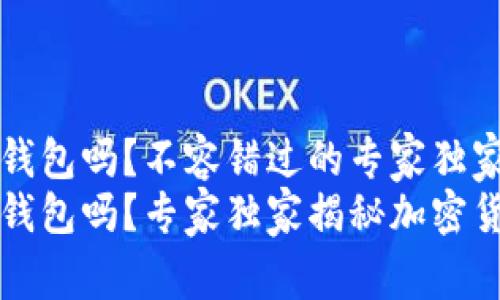 中国能用加密钱包吗？不容错过的专家独家揭秘
中国能用加密钱包吗？专家独家揭秘加密货币使用的秘诀