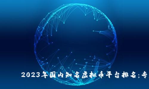  спальни2023年国内知名虚拟币平台排名：专家独家揭秘!