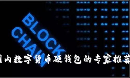 独家揭秘：国内数字货币硬钱包的专家推荐与选择秘诀