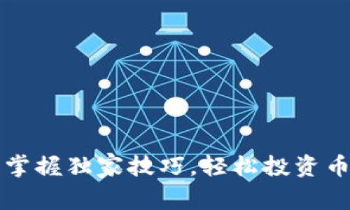 专家揭秘：掌握独家技巧，轻松投资币圈的秘诀！