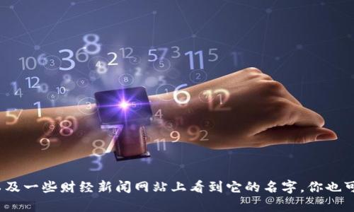 Tokenim 是一个数字货币和区块链相关的项目或平台，可能是在加密货币交易所、区块链论坛、社交媒体平台（如Twitter、Reddit）以及一些财经新闻网站上看到它的名字。你也可以通过搜索引擎查找有关Tokenim的最新资讯和动态。如果你有特定的上下文或平台也可以告诉我，以便我能够提供更准确的信息。