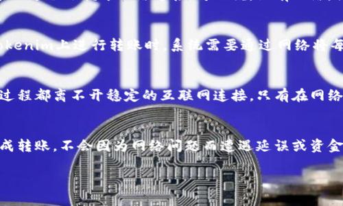 在使用Tokenim进行转账时，是否需要网络连接是一个常见的问题。一般来说，Tokenim作为一种加密货币或者区块链应用，进行转账操作时是需要互联网连接的。以下是一些相关的要点，帮助你更好地了解这一过程：

Tokenim转账的基本机制
Tokenim的转账是基于区块链技术的，这就意味着每一次交易都需要被记录到区块链上。而这个记录的过程依赖于网络连接。可以说，没有网络，关于资金转移的信息无法被及时传输和确认。

为何网络连接至关重要
想象一下，你在家里发了一封邮件，但网络断了。结果，这封邮件根本发不出去。同样的道理，当你在Tokenim上进行转账时，系统需要通过网络将每一次的交易信息发送到其他节点，并等待确认。如果没有网络，交易就无法进行，资金也就没法转出。

转账过程中的网络重要性
每次转账时，你的设备需要与Tokenim的服务器进行沟通，确认交易的有效性和安全性。而这所有的过程都离不开稳定的互联网连接。只有在网络状态良好的情况下，才能确保你的资金安全，并且及时完成交易。

总结
所以说，使用Tokenim进行转账时，强烈建议确保你的设备已经连接到互联网。这样才能保证顺畅完成转账，不会因为网络问题而遭遇延误或资金损失。

如果你还有其他方面的问题，或者想更深入地了解如何保证转账安全，可以继续提问！