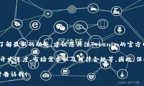 关于Tokenim带宽能量的具体发布时间，目前没有确切的信息可供参考。为了了解最新的动态，建议您关注Tokenim的官方网站或社交媒体平台，以获取官方公告和最新进展。

事实上，加密货币和区块链项目的发展常常会受到多种因素的影响，包括技术开发进度、市场需求以及法律合规等。因此，保持对项目进展的关注，以及参与相关社区讨论，能够帮助您获取更及时的信息。

如果您还有其他关于Tokenim的具体问题或者想了解某个特定方面，可以随时告诉我！