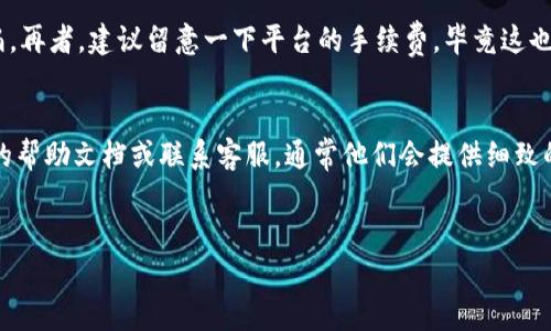 将平台的币转移到Tokenim的过程其实没有你想象中那么复杂。本文将为你详细讲解每一个步骤，包括一些小秘诀和注意事项，确保你能顺利地把币转过去。下面就让我们一起看看具体的操作流程吧！

第一步：选择合适的平台
在开始之前，你需要确保通过哪个平台进行转账。通常来说，交易平台如Binance、Coinbase等都非常受欢迎。选择一个你熟悉或已经创建账户的平台，这样操作时会更得心应手。

第二步：了解你的币种
要转账，你需要清楚自己要转移的币种。例如，如果你打算将Ethereum转至Tokenim，你必须确保Tokenim支持Ethereum的接收。这一点非常重要，别让你的币在转账中“迷路”。

第三步：准备Tokenim地址
在Tokenim上，你需要找到自己的钱包地址。登陆Tokenim账户后，点击“存入”或“充值”，系统会生成一个地址。这个地址就像你的银行账户，确保你复制的是完整的地址哦，错误的地址会导致币无法找回，真的是太让人心疼了！

第四步：在平台上进行提币
返回到你选择的平台，找到“提币”或“转账”选项。输入你刚才复制的Tokenim地址，并选择你要转移的币种和数量。在这个过程中，你一定要仔细检查，确保信息输入无误。说真的，一旦发送出去，可就无法撤回了！

第五步：确认交易细节
在确认转账之前，平台通常会显示交易的所有细节，包括转账金额、手续费以及接收地址等。再次核对一下，这样可以避免出现任何意外。如果一切正常，确认交易。

第六步：等待交易完成
转账并不是立刻就完成的，通常需要一定的区块确认时间。这段时间可能从几分钟到几小时不等，具体取决于网络的拥堵情况。你可以在你的原平台上查看交易状态，有些平台会提供实时的交易跟踪功能，绝对是一个非常贴心的设计。

第七步：检查Tokenim账户
当你看到在原平台的交易状态为“已完成”时，别急着高兴，还是得去Tokenim查看是否到账。通常在钱包的“资产”里会显示最新的余额。如果刚好到账，你可以高兴地庆祝一下，完成了这笔转账！如果没有到账，不要惊慌，通常是网络延迟或者确认时间，需要耐心等待一段时间。

额外小秘诀
在转账之前，最好是先做一次小额测试，尤其是面对新平台时。小额转账可以确保一切顺畅，后面再大额转账也不怕。再者，建议留意一下平台的手续费，毕竟这也是影响你收益的重要因素。

总结
转移币到Tokenim其实非常简单，只要你按照以上步骤仔细操作就行了。如果你还有其他问题，不妨查看Tokenim的帮助文档或联系客服，通常他们会提供细致的指导。希望你在这条加密货币的道路上走得顺畅，投资愉快！

币转移, Tokenim, 转账步骤/guanjianci  
专家揭秘：怎么快速将币转到Tokenim的独家秘诀