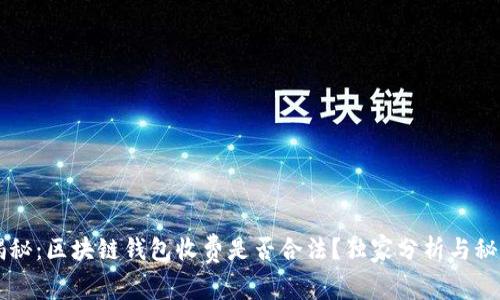 专家揭秘：区块链钱包收费是否合法？独家分析与秘诀分享