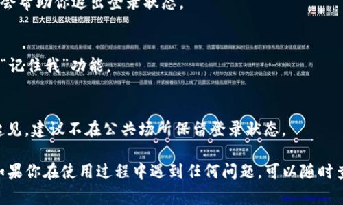 退出 Tokenim 登录通常是一个简单的过程，可以帮助你保护个人信息和账户安全。以下是一些常见步骤，帮助你顺利退出 Tokenim：

步骤一：打开 Tokenim 应用或网站
首先，确保你已经在设备上打开了 Tokenim 应用，或者通过浏览器访问 Tokenim 网站。确保你当前已登录账户，因为我们要完成退出操作。

步骤二：找到“退出”按钮
登录后，通常在应用或网页的右上角会有一个个人账户的图标或者你的用户名。点击这个图标，系统会弹出一个下拉菜单。在这个菜单中，你应该能够看到一个“退出”或“注销”的选项。

步骤三：确认退出
点击“退出”后，系统可能会弹出一个确认窗口，询问你是否真的希望退出。此时，点击“确认”或“是”即可完成退出操作。如果你有多个账户，可以查看一下是否需要再次输入密码。

步骤四：安全检查
为了更进一步保护你的账户安全，退出后建议清理浏览器缓存或应用的数据，尤其是在公共设备上使用的时候。这样可以确保其他用户无法访问你的个人信息。

常见问题解答
Q1: 我忘记了账号密码，如何退出？
A1: 如果你无法退出，可以直接关闭应用或浏览器，重启设备通常也会帮助你退出登录状态。

Q2: 退出后下次登录需要输入密码吗？
A2: 是的，退出后下次登录时需要输入你的账号和密码，除非你选择“记住我”功能。

Q3: 我可以在多个设备上同时登录吗？
A3: 是的，Tokenim 允许你在多个设备上同时登录，不过为了安全起见，建议不在公共场所保留登录状态。

以上就是退出 Tokenim 登录的基本步骤和一些常见问题的解答。如果你在使用过程中遇到任何问题，可以随时查阅帮助文档或联系客服团队。