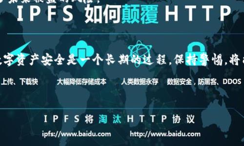 很抱歉听到你的IM Token钱包被盗刷的情况。这种事情的确让人感到非常沮丧和不安。在这种情况下，保持冷静并及时采取措施是至关重要的。以下是一些可能的步骤和建议，希望能帮助你处理这个问题。

### 1. 立刻更改密码

第一步：更改你的钱包密码
如果你能够访问IM Token钱包，第一时间要做的就是更改你的密码。这是一个基本的安全措施，可以防止进一步的盗刷。确保使用强密码，包含字母、数字和特殊字符。

### 2. 向IM Token支持团队报告

第二步：联系IM Token支持
尽快向IM Token的客服团队报告你的钱包被盗的情况。提供你的钱包地址和任何其它相关信息，他们可能能够帮助你冻结账户或者提供额外的安全建议。

### 3. 检查交易历史

第三步：仔细检查交易记录
通过IM Token查看你的交易历史，看看有哪些不明的交易。记录下这些交易的详细信息，包括时间、金额、接收地址等，这将有助于你在后续的调查或申诉过程中使用。

### 4. 停止使用受影响的钱包

第四步：停止使用这个钱包
出于安全考虑，建议你暂时停止使用这个钱包，直到问题得到解决。如果你在钱包里有大量资金，考虑转移到一个新的安全的钱包中。

### 5. 学习安全知识

第五步：了解数字资产的安全性
很多时候，钱包的被盗是因为用户没有注意安全，例如使用了简单密码、点击钓鱼链接等。了解一些基本的安全知识非常重要，比如定期更换密码，不要随便点击陌生链接，以及使用双重认证等。

### 6. 社交工程防范

第六步：小心社交工程攻击
数字资产的骗局通常会包括社交工程手段，比如假装成官方支持团队的人。如果接到陌生号码的电话或者接收到要求提供私钥的信息，一定要小心，保持警惕。

### 7. 记录一切

第七步：记录你的损失和交流
保持详细的记录，包括你与IM Token支持团队的交流、交易历史、丢失的资产等。这些记录将会在你尝试追回资产时提供帮助。

### 8. 了解法律支持

第八步：如果需要，寻求法律支持
如果你的损失金额较大，可以考虑咨询一些法律专家，看看他们是否能够给你提供一些帮助或建议。

### 9. 寻求社区的支持

第九步：在社区上寻求帮助
在一些数字资产的社区或者论坛上，分享你的经历，看看有没有人能够给你提供帮助或建议。他们可能会分享自己的经验，也可能有一些有效的解决方案。

### 10. 心理调适

第十步：心理调适，保持冷静
遭遇财产损失的时候，心理压力会很大。要定期调整自己的状态，保持积极的心态。和朋友或者家人聊聊，分享你的烦恼，寻求他们的支持和理解。

### 11. 加强未来的安全措施

第十一步：加强未来的安全措施
在解决完这次问题后，要更加关注安全措施。考虑使用硬件钱包、定期检查安全设置、保持软件的更新等。这些措施会大大减少未来被盗的风险。

### 结语

遭遇IM Token钱包被盗刷的情况无疑是不幸的，但希望上述建议能够帮助你采取正确的步骤来解决问题。记住，保护你的数字资产安全是一个长期的过程，保持警惕，将能有效降低风险，尽可能避免未来的损失。请相信，无论发生什么，总能找到解决的方法，保持积极的态度，一切都会好起来的。

---

希望这些建议能帮助你！如果你还有其他问题或者需要进一步的信息，随时告诉我。