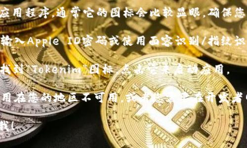 要在iOS设备上下载Tokenim，您可以按照以下步骤操作：

1. **打开App Store**：首先，解锁您的iPhone或iPad，找到并点击“App Store”图标。

2. **搜索Tokenim**：在App Store的底部，您会看到一个搜索框。点击它并输入“Tokenim”。然后按下搜索键。

3. **找到应用程序**：在搜索结果中，找到“Tokenim”应用程序。通常它的图标会比较显眼，确保您下载的是官方版本。

4. **下载应用**：点击“获取”按钮，系统可能会要求您输入Apple ID密码或使用面容识别/指纹识别。确认后，应用会开始下载并自动安装到您的设备上。

5. **打开Tokenim**：下载完成后，您可以在主屏幕上找到“Tokenim”图标，点击它来启动应用。

如果在App Store中找不到Tokenim，可能是因为该应用在您的地区不可用，或者您需要在开发者网站上查找更多信息。

希望这个指南对您有帮助！如果还有其他问题，随时问我！