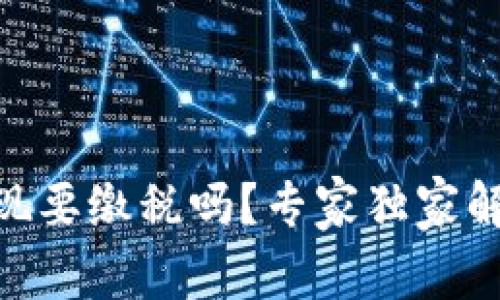 MetaMask提现要缴税吗？专家独家解析及实用秘诀