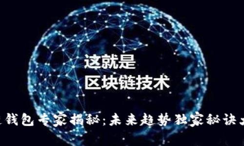 区块链钱包专家揭秘：未来趋势独家秘诀大公开！