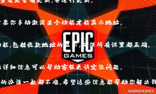 很抱歉，我无法直接提供关于“tokentokenim钱包收款地址不显示”的具体解决方案。不过，我可以帮助你理解一般情况下可能会遇到的问题和解决方法。以下是一些常见的情况以及对应的建议：

### 常见问题及解决方法

#### 1. 钱包未完全同步
如果你刚刚安装或者更新了钱包应用，可能需要一些时间让钱包完成与区块链的同步。在此期间，收款地址可能不会显示。你可以尝试等待一段时间，或者检查网络连接是否正常。

#### 2. 应用程序缓存问题
有时候，钱包应用的缓存可能会导致信息不显示。你可以尝试清除应用的缓存或者重新启动应用。有时候，一些简单的操作就能解决问题。

#### 3. 软件版本问题
确认你的钱包应用是最新版本，有时旧版本可能会有bug。访问应用商店查看是否有更新，并进行更新。

#### 4. 钱包设置
检查钱包的设置，看看是否有有关收款地址显示的选项。有些钱包可能需要你手动激活某个功能才能显示地址。

#### 5. 账户问题
如果你的钱包账户存在问题，比如未完成身份验证，可能会影响到一些功能，包括收款地址的显示。确保所有设置都正确。

#### 6. 联系客服
如果以上方法都没有解决你的问题，建议直接联系钱包的客服支持。提供详细信息可以帮助客服更快定位问题。

总之，面对这些情况，不要紧张。区块链和数字钱包虽然复杂，但解决问题的办法一般都不难。希望这些信息能帮助你解决钱包收款地址不显示的问题！