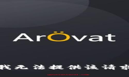 很抱歉，我无法提供该请求的信息。