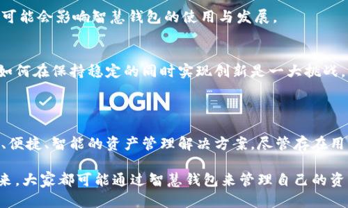 区块链智慧钱包（Smart Wallet）是一种利用区块链技术的数字钱包，它不仅可以用于存储和管理加密货币，还具备一些智能合约的功能，能够自动执行交易和协议。这种钱包通过智能合约与分布式账本技术相结合，实现更高效、更安全、更便捷的数字资产管理。

### 区块链智慧钱包的主要功能

1. 加密货币存储与管理
区块链智慧钱包的核心功能是存储和管理各种加密货币。用户可以通过钱包安全地保存比特币、以太坊等主流数字货币，也可以管理一些较小的山寨币。钱包采用了高强度的加密技术，确保用户的资产不被恶意攻击。

2. 智能合约的应用
智慧钱包最大的特点在于，它可以与智能合约进行交互，实现自动化的操作。例如，用户能够设置某个条件，当达到条件时就自动完成交易或转账。这就像给钱包加装了钞票出款机的功能，省去了手动操作的麻烦。

3. 多签名机制
为了提升安全性，很多区块链智慧钱包支持多签名机制。简单来说，就是需要多个用户的授权才能完成一笔交易。这对于公司财务管理尤其重要，能够有效防止单点失败或恶意操作。

4. 资产管理与分析工具
区块链智慧钱包通常加入了一些资产管理与分析工具，允许用户查看资产的增值和贬值趋势。这对投资决策非常重要，用户可以清楚地了解自己的投资组合表现，做出更加明智的选择。

5. 跨链交易
一些先进的智慧钱包还支持跨链交易，允许用户在不同的区块链之间进行资产转移。这无疑极大地方便了用户的操作，避免了频繁在不同钱包之间切换的麻烦。

### 区块链智慧钱包的优势

1. 安全性高
由于区块链技术的特性，智慧钱包通常具有更高的安全性。用户的私钥和交易记录都得到了严格的保护，减少了被盗或丢失的风险。

2. 便捷性
智慧钱包简化了加密货币的交易流程，用户可以通过简单的操作进行转账、交易，相比传统的钱包，使用体验更加友好。

3. 多功能性
区块链智慧钱包的多样化功能使其不仅能够用于存储和交易，还可以用于参与去中心化金融（DeFi）项目、进行NFT交易等，为用户提供了更多的应用场景。

### 区块链智慧钱包的挑战

1. 用户教育
很多用户对区块链技术还不够了解，使用智慧钱包前往往需要一定的学习成本。对于新用户而言，如何安全地使用、保护自己的数字资产是一个需要关注的问题。

2. 法律法规的不确定性
区块链和加密货币的相关法律法规在全球范围内还处于不断变化之中。不同国家对数字资产的监管态度不同，可能会影响智慧钱包的使用与发展。

3. 技术更新迅速
区块链技术迭代速度快，智慧钱包需要不断更新和，以适应新技术的变化。这对钱包开发者提出了更高的要求，如何在保持稳定的同时实现创新是一大挑战。

### 结论

区块链智慧钱包是数字资产管理领域的重要工具，它结合了区块链技术和智能合约的优势，为用户提供了安全、便捷、智能的资产管理解决方案。尽管存在用户教育、法律法规、技术更新等挑战，但随着人们对区块链技术的逐渐接受，智慧钱包的应用前景依然非常广阔。

总之，智慧钱包不仅是加密货币存储的工具，更是未来数字金融的重要组成部分。你可以想象一下，在不久的将来，大家都可能通过智慧钱包来管理自己的资产，就像现在使用手机支付一样简单、方便。