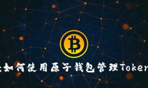 专家独家揭秘：如何使用原子钱包管理Tokenim资产的秘诀