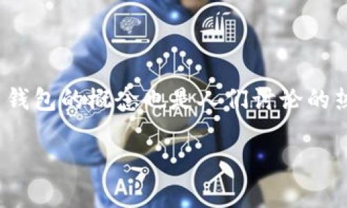 区块链技术近几年在金融、供应链、医疗等领域的应用逐渐深入，其中钱包的概念也是人们讨论的热点话题。我们来探讨一下“区块链会成为钱包吗？为什么？”这个问题。

### 区块链钱包的未来：专家独家揭秘其背后秘诀