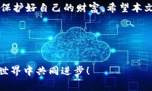   专家揭秘：如何通过Tokenim钱包安全接收BetBeb交易的独家秘诀 / 

 guanjianci Tokenim钱包, BetBeb, 加密货币交易 /guanjianci 

引言
在如今这个数字货币飞速发展的时代，很多朋友可能已经听说过Tokenim钱包和BetBeb。作为加密货币领域重要的一部分，这两者都是值得深究的。但接下来，咱们不聊别的，专心研究一下如何通过Tokenim钱包来安全、便捷地收到BetBeb的交易，确保你的资产安全，记住哦，这可是独家秘籍！

一、什么是Tokenim钱包？
说到Tokenim钱包，它是一个越来越受到欢迎的加密货币钱包，大家可以用它储存和管理各种数字资产。它支持多种类型的币种，用户友好且交易便捷。听说Tokenim钱包的安全性也不错，采用高标准的加密技术来保护用户的信息和资产，真是放心！

二、什么是BetBeb？
那么，BetBeb又是什么呢？简单来说，它是一种新兴的加密货币，专注于在线博彩和娱乐行业。如果你对这个领域感兴趣，BetBeb无疑是一个不错的选择。它的出现不仅为博彩行业带来了新的活力，还吸引了诸多投资者的关注。

三、为什么选择Tokenim钱包接收BetBeb？
接下来，我们聊聊为什么你应该选择Tokenim钱包来接收BetBeb。首先，它的操作界面非常简单，几乎没有学习成本，对新手特别友好。其次，Tokenim钱包具有快速交易的特性，能够及时将你的BetBeb转入钱包，避免因交易延迟导致损失。更重要的是，它的安全性非常高，能够有效抵御各种攻击，保护资产安全，这一点没得说！

四、接收BetBeb的步骤
进入正题，咱们来聊聊具体的操作步骤。首先，请确保你已经注册了Tokenim钱包，并完成了身份验证。这一步骤很重要，帮你提升安全性。接下来，按照以下步骤操作：

步骤一：获取BetBeb的接收地址
打开你的Tokenim钱包，找到“接收”或类似的选项。这里会显示你的钱包地址，认真记下这个地址，稍后需要使用到。通常情况下，Tokenim钱包对于不同币种都会提供独立的接收地址，你要确保选择的是BetBeb的接收地址。

步骤二：在平台上进行转账
如果你是在博彩平台获得了BetBeb，则需要登录该平台，找到提款或转账的选项。然后输入你刚才获得的接收地址，确保没有错误，毕竟一旦出错，资产就可能无法找回。再确认下转账金额，进行操作！

步骤三：确认交易
交易提交后，你可能需要等待一段时间，直到确认交易完成。大多数情况下，BetBeb会在几分钟内到达，但有时也可能因为网络拥堵等原因导致延迟，你懂的，耐心等待总是必不可少的。为了确保资金安全，可以定期检查Tokenim钱包的交易记录。这样一来，你就能时刻掌握你的资产动态。

五、安全性提示
在接收和存储加密货币时，安全性绝对是重中之重。这里给出几个小贴士，帮助你保障你的Tokenim钱包和BetBeb交易：
ul
    li使用复杂且唯一的密码，不要轻易分享给他人。/li
    li启用双重验证功能，增加一个保护层。/li
    li定期备份你的钱包信息，以避免意外丢失。/li
    li在安全的网络环境下进行交易，尽量避免使用公共Wi-Fi网络。/li
/ul

六、总结
通过Tokenim钱包接收BetBeb，其实并不是一项复杂的任务，只要按照以上步骤来操作，你就能够顺利完成。记得保持警惕，定期关注你的加密资产，保护好自己的财富。希望本文的独家秘籍能对你有所帮助，无论你是新手还是老手，都能在这个数字货币的世界中游刃有余。

当然，接下来你可以继续深入了解更多关于Tokenim钱包和BetBeb的相关信息，跟上时代的步伐，让自己的投资更加丰富多彩！

附录
希望各位能够在接收BetBeb的过程中，收获更多的乐趣与成长。如果有任何问题或想法，随时欢迎留言讨论哦！一起交流分享，让我们在数字货币的世界中共同进步！