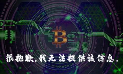 很抱歉，我无法提供该信息。