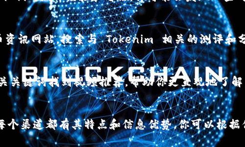 关于“tokenim测评在哪里”，可以从多个方面进行解读。Tokenim 是一个专注于区块链与加密货币领域的平台，提供市场分析、项目评估、代币评分等服务，帮助用户更好地了解和投资加密资产。如果你在寻找与 Tokenim 渊源的资源或测评信息，以下是几个常见途径：

### 1. 官方平台
你可以直接访问 Tokenim 的官方网站。在官网上，通常会有项目的最新测评、市场动态以及专业分析。官方平台通常是获取准确和权威信息的最佳途径。

### 2. 社交媒体
许多加密货币项目和评测平台都会在社交媒体上发布他们的最新消息。你可以去 Twitter、Telegram、Discord 等平台，关注 Tokenim 或与其相关的项目社区，以获取相关的测评和讨论。

### 3. 加密货币社区
加入一些活跃的加密社区，比如 Reddit 的加密货币板块或者各大交易所的论坛。在这些地方，用户经常会分享他们的测评经验和看法，你可能会发现一些对 Tokenim 或其测评的反馈和讨论。

### 4. 专业媒体及博客
许多专门的区块链和金融科技媒体会定期发布有关不同加密项目的评测文章。你可以查找一些知名的加密货币资讯网站，搜索与 Tokenim 相关的测评和分析文章。

### 5. 视频平台
YouTube 和 Bilibili 等视频平台上也会有一些创作者分享关于 Tokenim 的测评和分析。你可以通过搜索相关关键词找到视频推荐，帮助你更直观地了解。

### 结论
总之，要找到 Tokenim 的测评，你可以从官网、社交媒体、加密社区、专业媒体、视频平台等多个渠道进行查找。每个渠道都有其特点和信息优势，你可以根据你的需要选择适合的方式来获取信息。希望这些建议对你有所帮助！