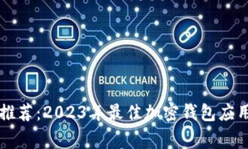 独家专家推荐：2023年最佳加密钱包应用下载指南