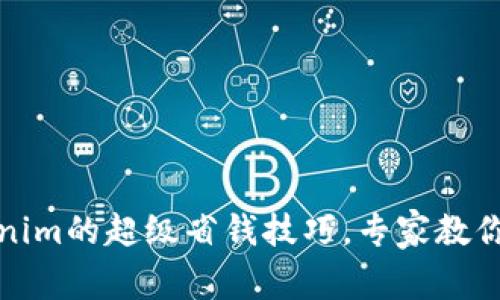 独家揭秘：tokenim的超级省钱技巧，专家教你如何精打细算！