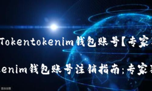 如何注销Tokentokenim钱包账号？专家独家揭秘！

Tokentokenim钱包账号注销指南：专家独家秘诀！
