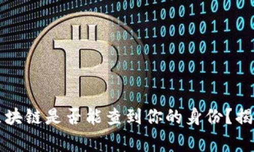 专家解读：区块链是否能查到你的身份？揭示独家秘诀！