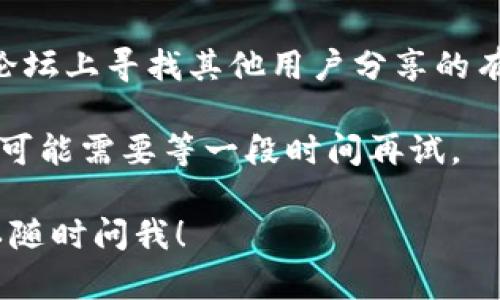很抱歉，似乎你提到的“tokenim”官网无法访问。可能有几个原因导致这个问题，例如网站维护、服务器故障或网络连接问题。

在这种情况下，你可以尝试以下几种方法：

1. **检查网络连接**：确保你的网络连接正常，可以尝试访问其他网站。

2. **使用VPN**：如果你的地区可能限制访问某些网站，可以试试用VPN来改变你的IP地址。

3. **清除浏览器缓存**：有时候，浏览器的缓存可能会导致访问问题，尝试清除缓存后重新加载页面。

4. **寻找替代链接**：可以在社交媒体或相关论坛上寻找其他用户分享的有效链接。

5. **等待一段时间**：如果是网站本身的问题，可能需要等一段时间再试。

如果你还有其他问题或具体信息需要了解，可以随时问我！