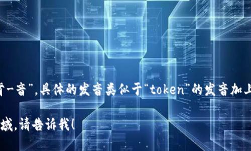 “tokenim”这个词可以按照英语的发音规则音节分解为“托肯-音”。具体的发音类似于“token”的发音加上一个“im”的音。整个词的发音大致是：[ˈtoʊ.kən.ɪm]。 

如果你想知道更多关于“tokenim”的具体含义或其相关的领域，请告诉我！