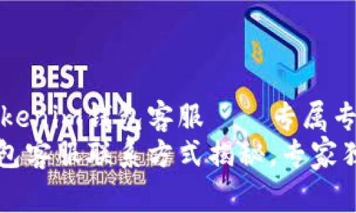 如何联系Tokenim钱包客服——专属专家独家秘诀
Tokenim钱包客服联系方式揭秘，专家独家分享